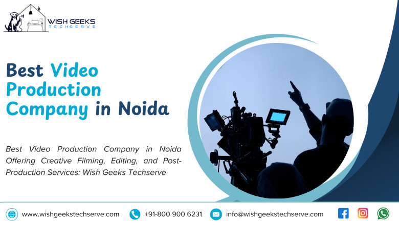 Creative Video Production Services in Noida to Boost Your Business Branding and Marketing Campaigns: Wish Geeks Techserve