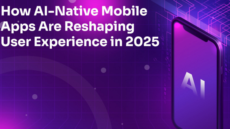 How AI-Native Mobile Apps Will Be Reshaping User Experience in 2025