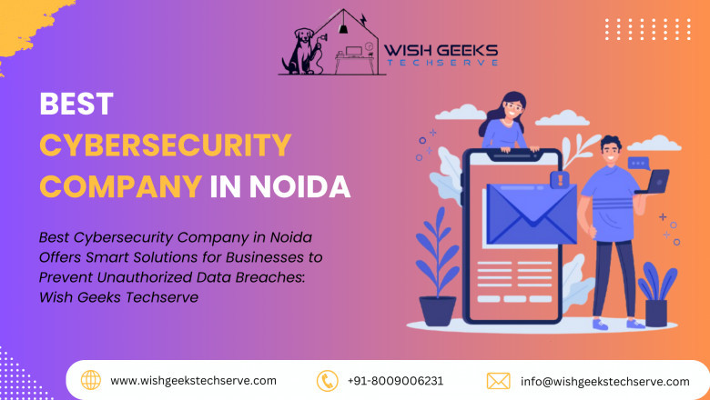 Best Cybersecurity Company in Noida Offers Smart Solutions for Businesses to Prevent Unauthorized Data Breaches: Wish Geeks Techserve