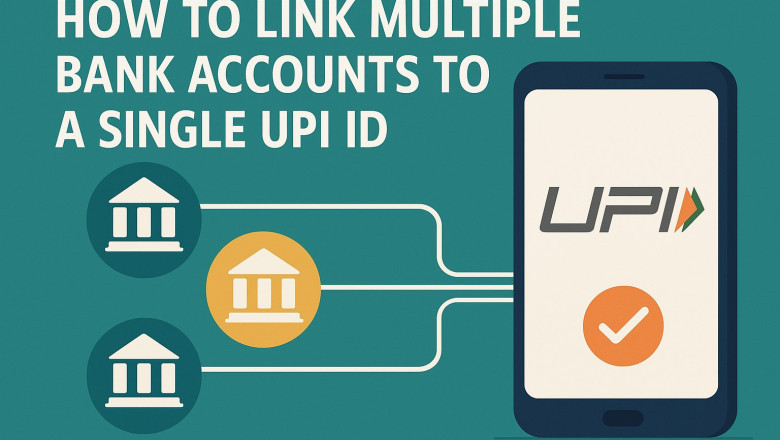 How to Link Multiple Bank Accounts to a Single UPI ID