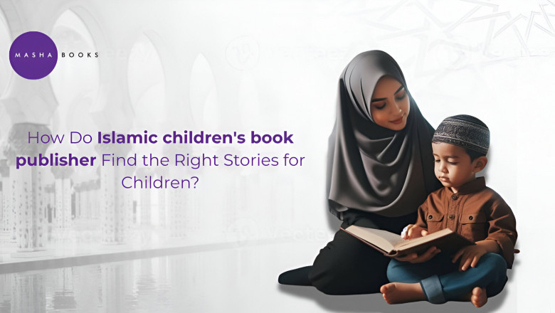 How Do Islamic children's book publisher Find the Right Stories for Children?