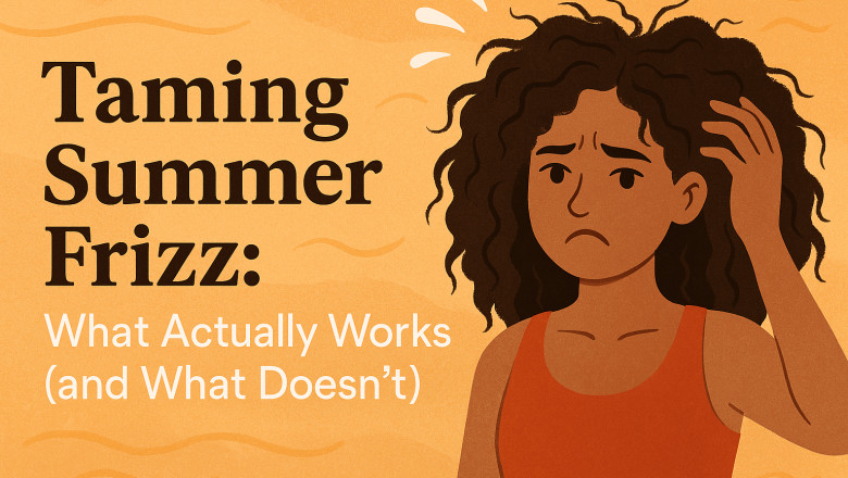 Taming Summer Frizz: What Actually Works (and What Doesn't)