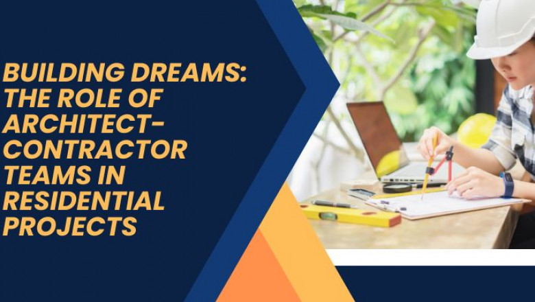 Building Dreams: The Role of Architect-Contractor Teams in Residential Projects
