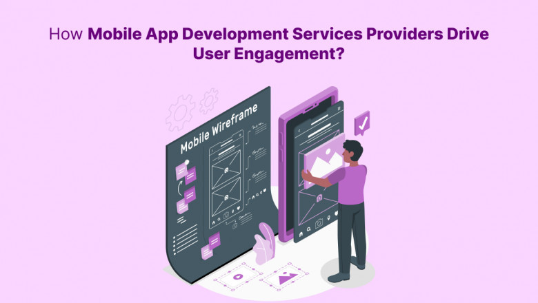 How Mobile App Development Services Providers Drive User Engagement?