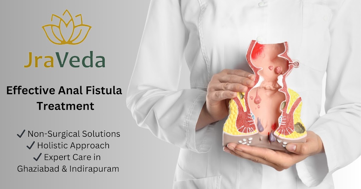 Anal Fistula Treatment in Ghaziabad and Indirapuram  JraVeda Ayurveda Clinic