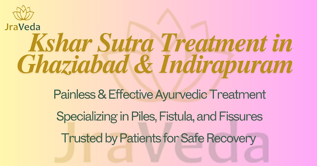 Kshar Sutra Doctors in Ghaziabad and Indirapuram Expert Care at JraVeda Ayurveda Clinic